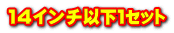 14インチ以下１ｾｯﾄ